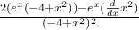 \frac{2(e^x(-4+x^2))-e^x(\frac{d}{dx}x^2)}{(-4+x^2)^2}