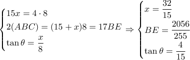 \left\{ \begin{gathered} 
  15x = 4 \cdot 8 \hfill \\ 
  2(ABC) = (15 + x)8 = 17BE \hfill \\ 
  \tan \theta  = \frac{x}{8} \hfill \\  
\end{gathered}  \right. \Rightarrow \left\{ \begin{gathered} 
  x = \frac{{32}}{{15}} \hfill \\ 
  BE = \frac{{2056}}{{255}} \hfill \\ 
  \tan \theta  = \frac{4}{{15}} \hfill \\  
\end{gathered}  \right.