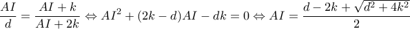 \displaystyle \frac{{AI}}{d} = \frac{{AI + k}}{{AI + 2k}} \Leftrightarrow A{I^2} + (2k - d)AI - dk = 0 \Leftrightarrow AI = \frac{{d - 2k + \sqrt {{d^2} + 4{k^2}} }}{2}