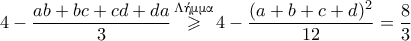 4-\dfrac{ab+bc+cd+da}{3} \mathop \geqslant \limits^{\textnormal{\gr &Lambda;ή&mu;&mu;&alpha;}} 4-\dfrac{(a+b+c+d)^2}{12}=\dfrac{8}{3}