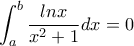 \displaystyle \int_a^b \frac {lnx}{x^2+1}dx=0