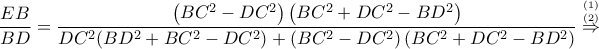 \displaystyle \frac{EB}{BD}=\frac{\left ( BC^2-DC^2 \right )\left ( BC^2+DC^2-BD^2 \right )}{DC^2(BD^2+BC^2-DC^2)+\left ( BC^2-DC^2 \right )\left ( BC^2+DC^2-BD^2 \right )}\overset{^{\left ( 1 \right )}_{\left ( 2 \right )}}\Rightarrow 