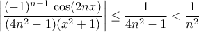 \displaystyle{\left|\frac{(-1)^{n-1}\,\cos(2 n x)}{(4n^2-1)(x^2+1)}\right|\leq \frac{1}{4n^2-1}<\frac{1}{n^2}}